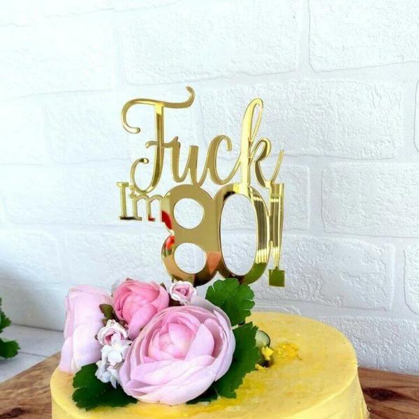 Acrylic Gold ‘Fuck I’M 80!’ Birthday Cake Topper  |   Naughty Birthday