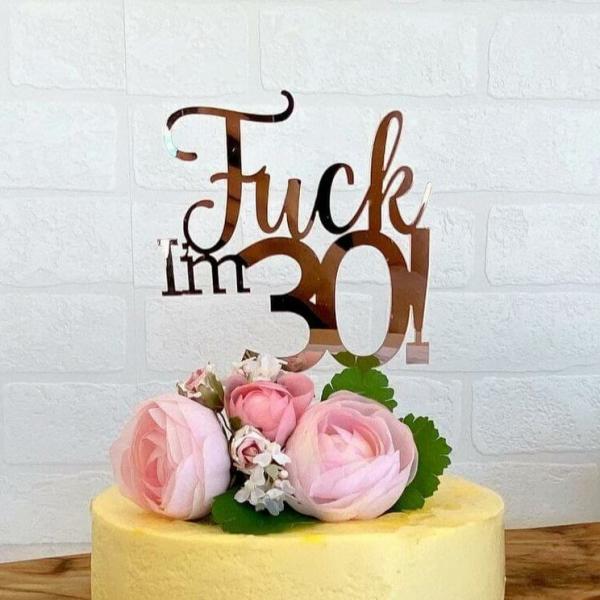 Acrylic Rose Gold ‘Fuck I’M 30!’ Birthday Cake Topper  |   Naughty Birthday