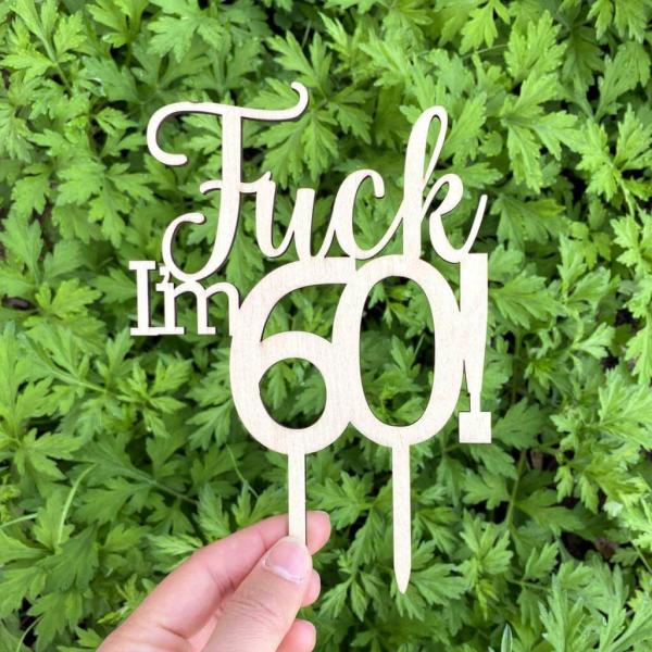 Wooden ‘Fuck I’M 60!’ Birthday Cake Topper  |   Birthday